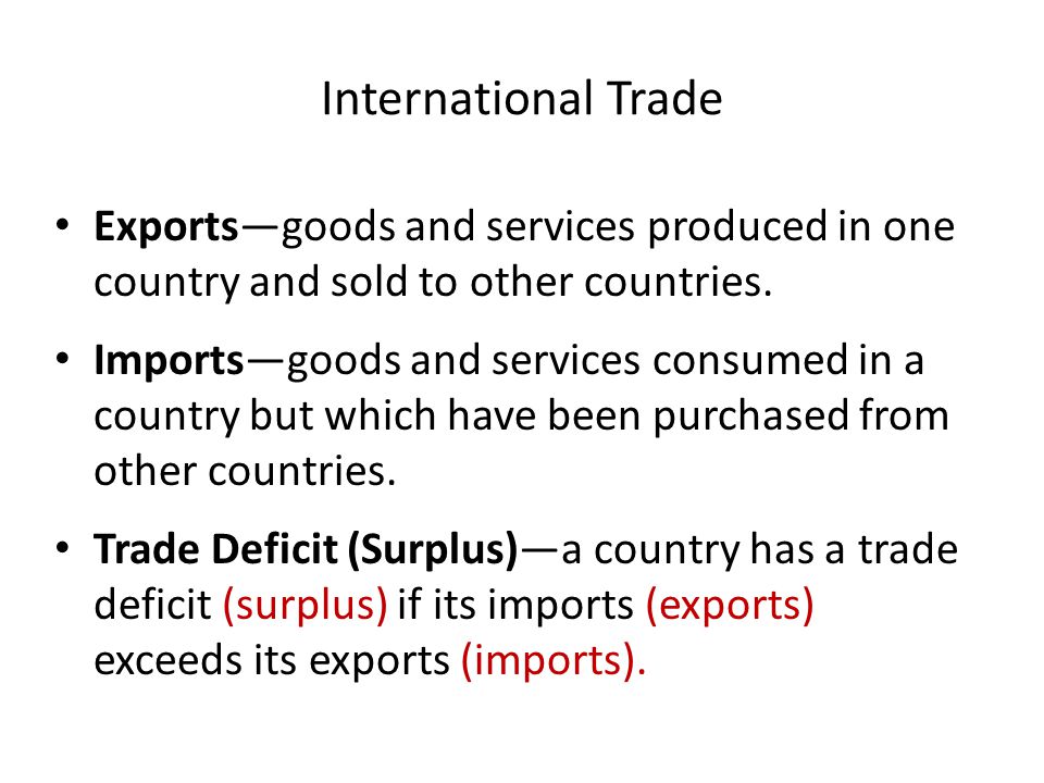 International Trade Exports—goods and services produced in one country and sold to other countries.