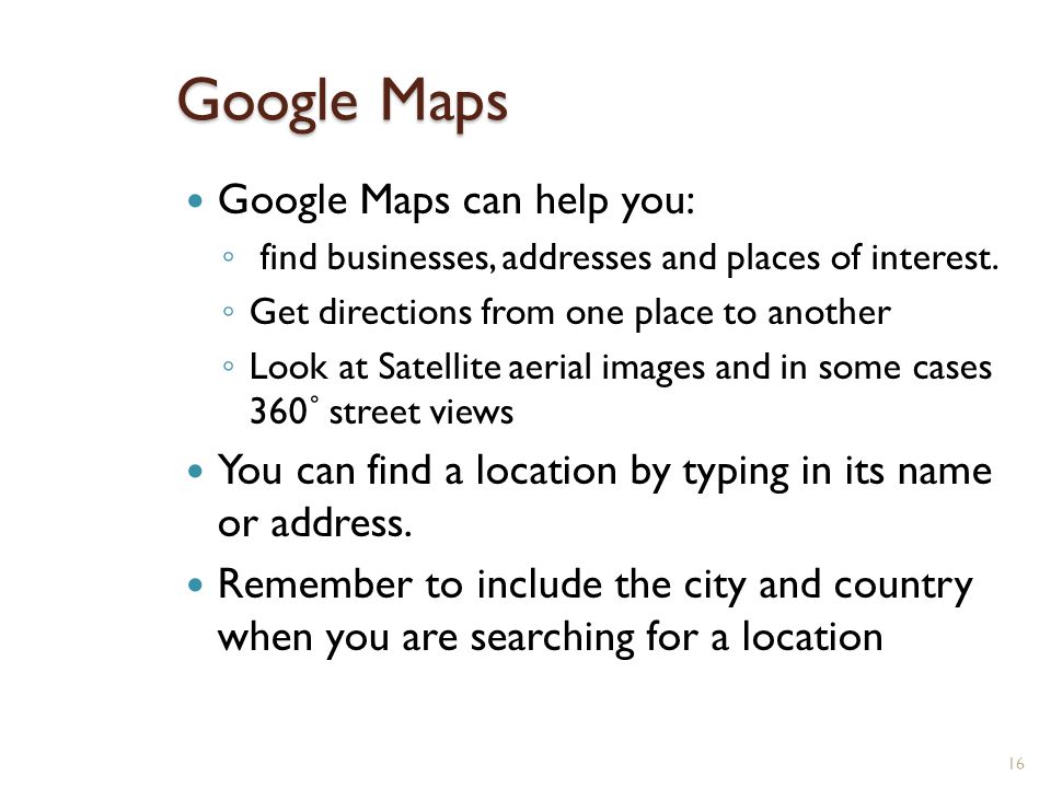 Google Maps Google Maps can help you: