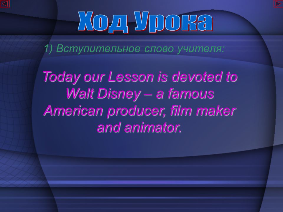 Ход Урока 1) Вступительное слово учителя: Today our Lesson is devoted to Walt Disney – a famous American producer, film maker and animator.