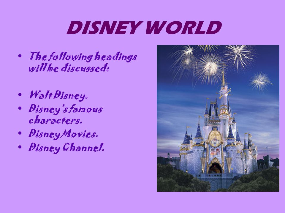 DISNEY WORLD The following headings will be discussed: Walt Disney.