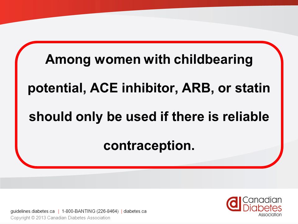 Among women with childbearing potential, ACE inhibitor, ARB, or statin should only be used if there is reliable contraception.