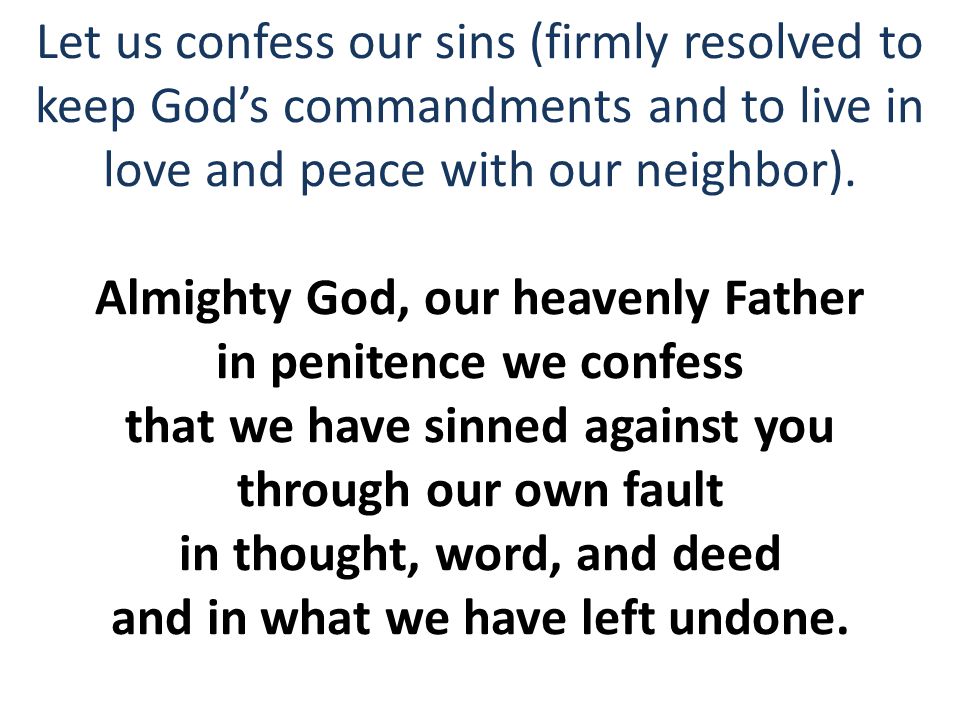 Almighty God, our heavenly Father: We have sinned against you, through our own fault, in thought, and word, and deed, and in what we have left undone. For the s…