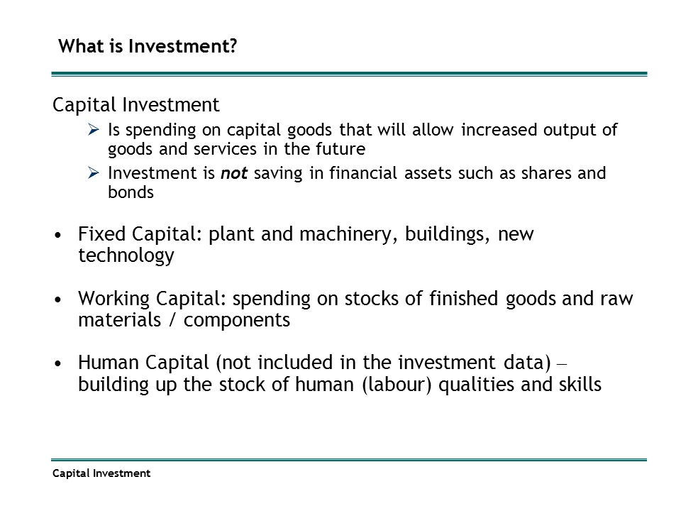 Fixed Capital: plant and machinery, buildings, new technology