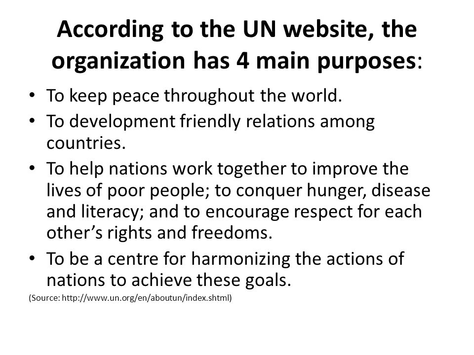 According to the UN website, the organization has 4 main purposes: