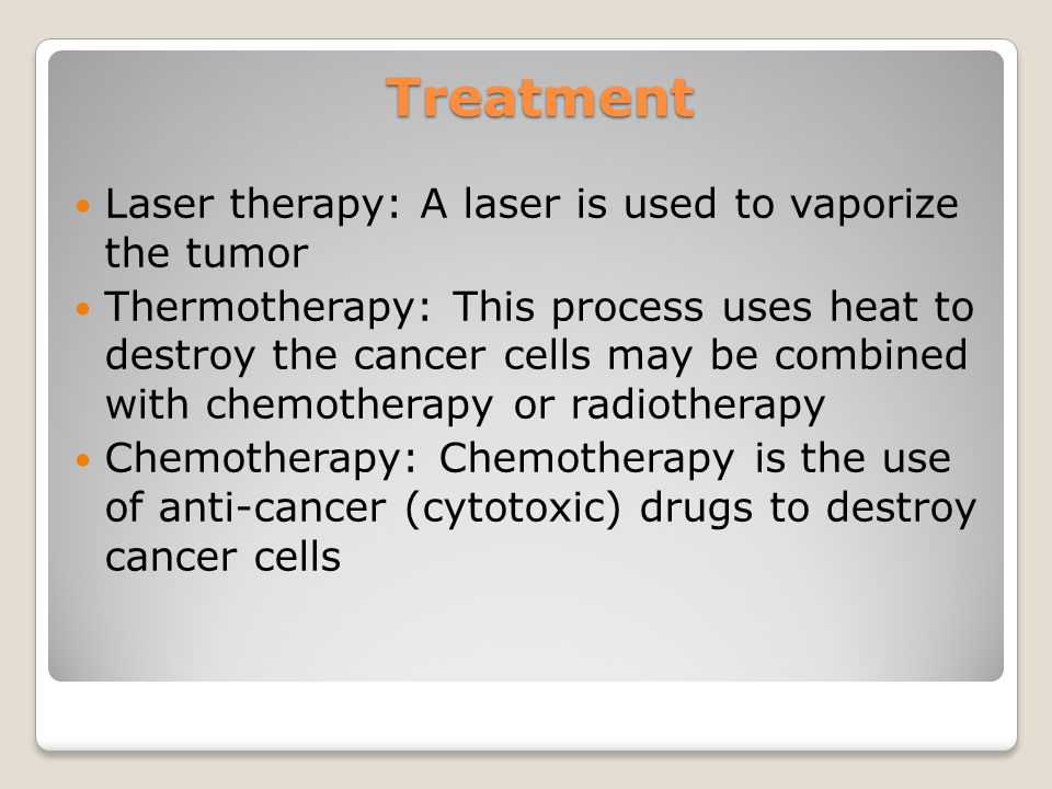 Treatment Laser therapy: A laser is used to vaporize the tumor