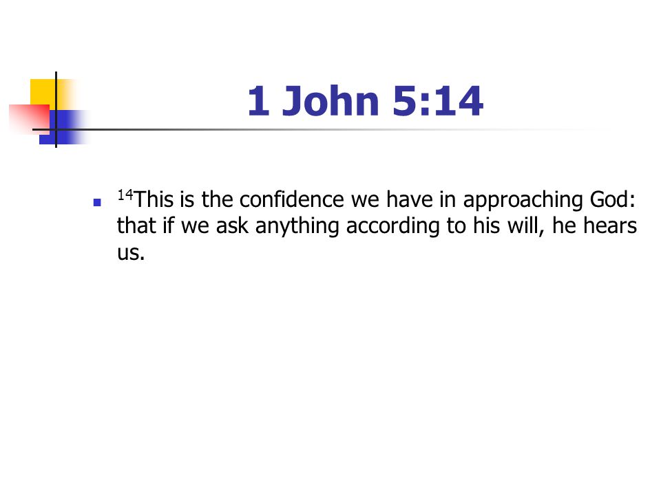 1 John 5:14 14This is the confidence we have in approaching God: that if we ask anything according to his will, he hears us.