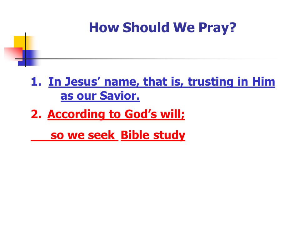How Should We Pray 1. In Jesus’ name, that is, trusting in Him as our Savior. According to God’s will;