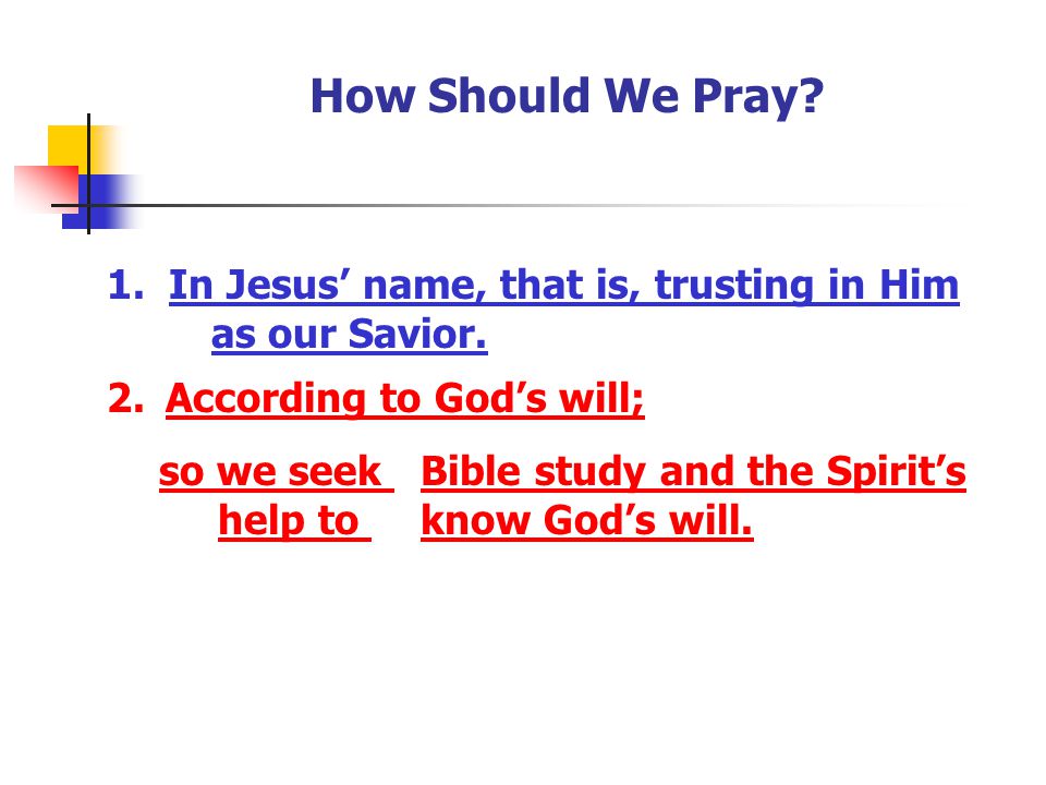 How Should We Pray 1. In Jesus’ name, that is, trusting in Him as our Savior. According to God’s will;