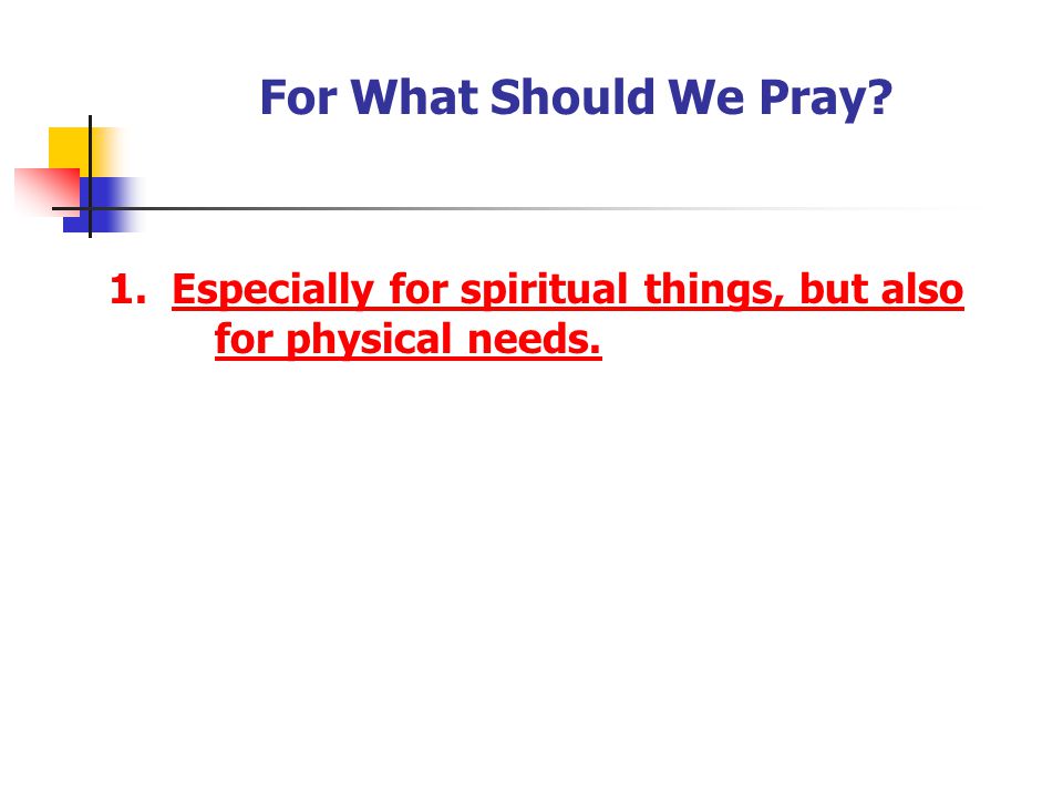 For What Should We Pray 1. Especially for spiritual things, but also for physical needs. [Have your youth record the answer]