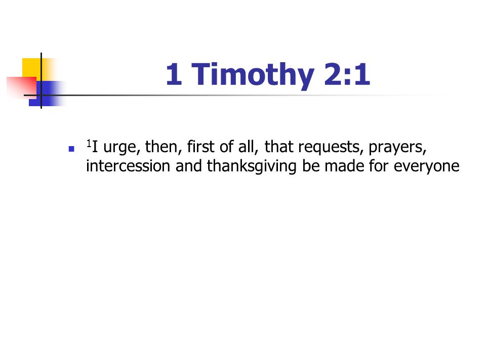 1 Timothy 2:1 1I urge, then, first of all, that requests, prayers, intercession and thanksgiving be made for everyone.