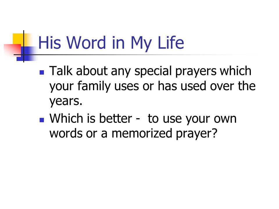 His Word in My Life Talk about any special prayers which your family uses or has used over the years.