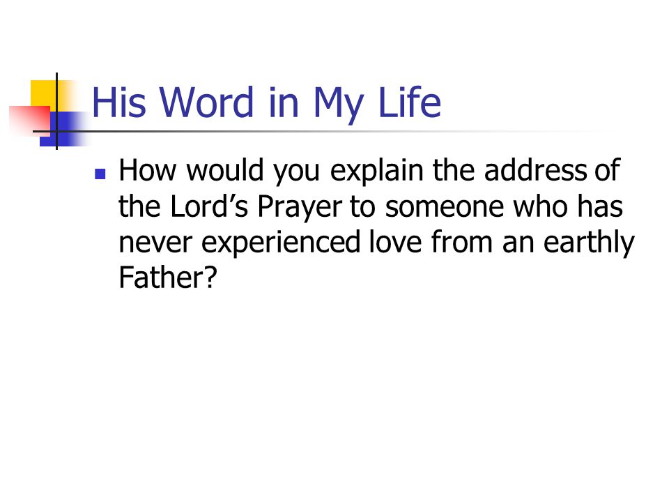 His Word in My Life How would you explain the address of the Lord’s Prayer to someone who has never experienced love from an earthly Father