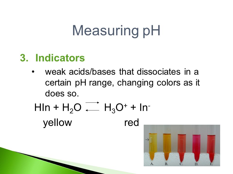 Measuring pH Indicators HIn + H2O H3O+ + In- yellow red