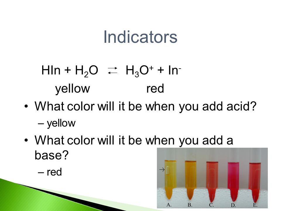 Indicators HIn + H2O H3O+ + In- yellow red