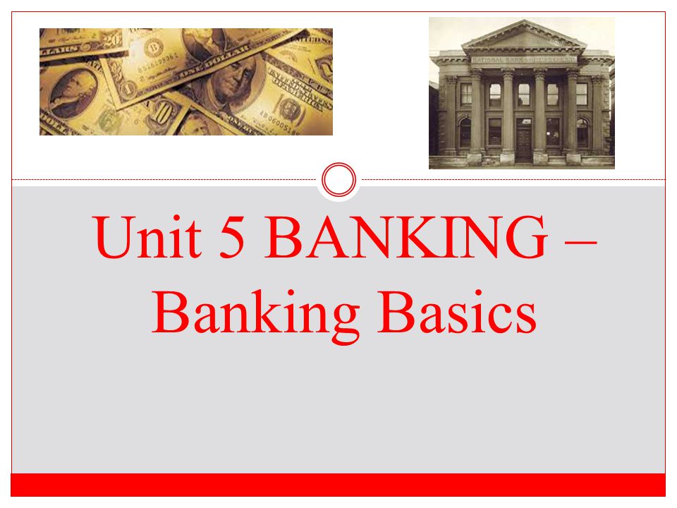 Unit 5 BANKING –Banking Basics