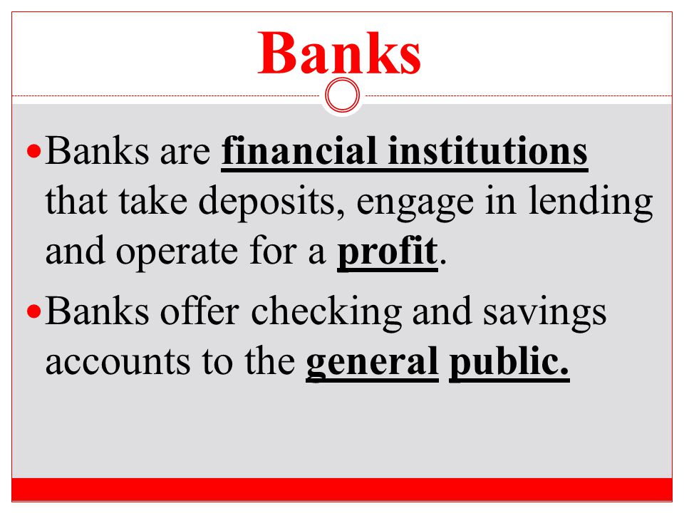 Banks offer checking and savings accounts to the general public.