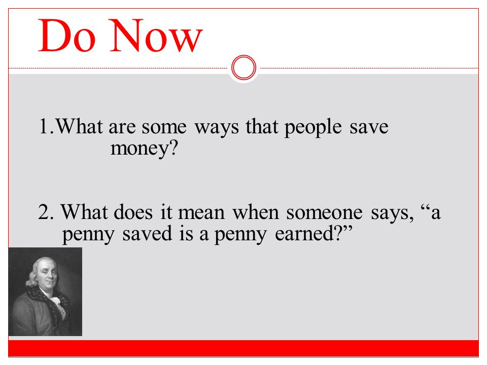 Do Now 1.What are some ways that people save money