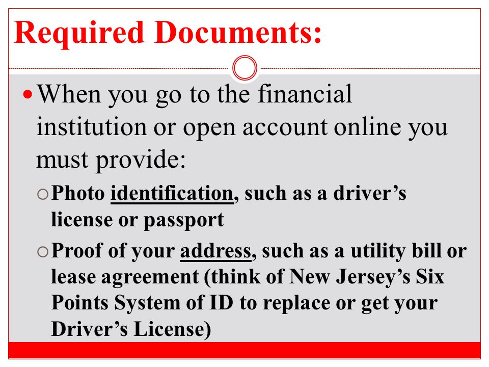 Required Documents: When you go to the financial institution or open account online you must provide: