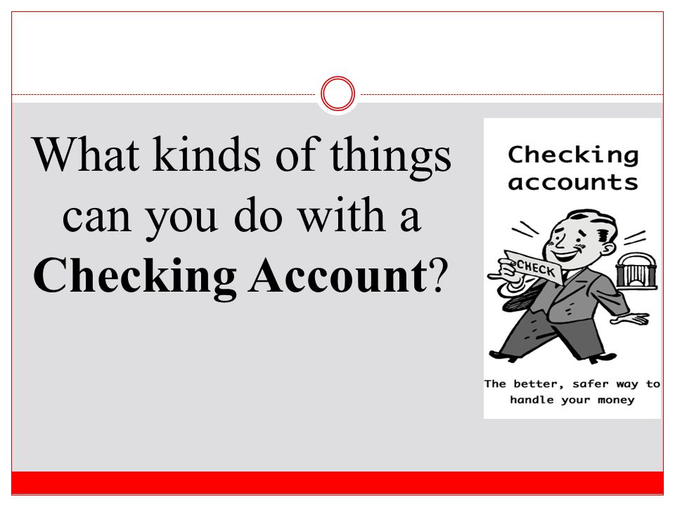 What kinds of things can you do with a Checking Account
