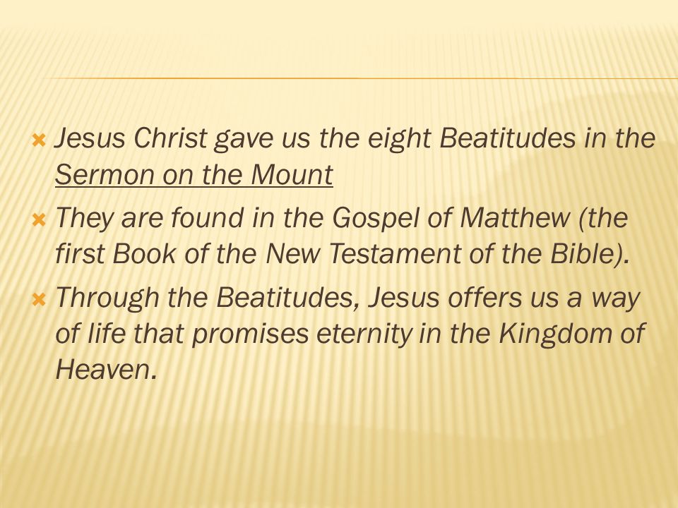 Jesus Christ gave us the eight Beatitudes in the Sermon on the Mount