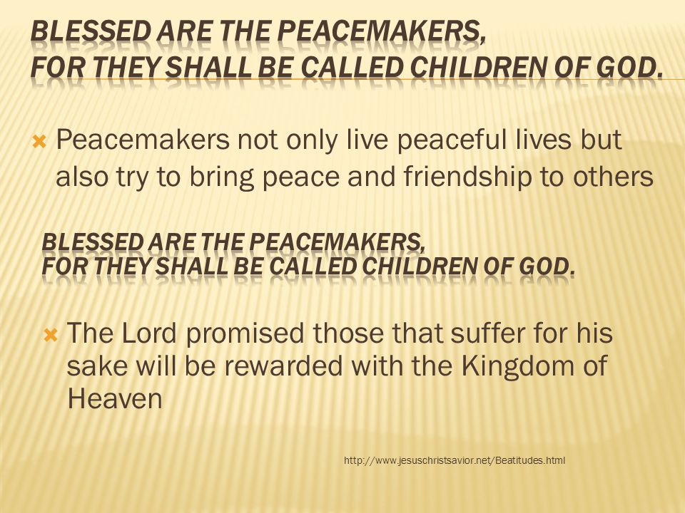 Blessed are the peacemakers, for they shall be called children of God.