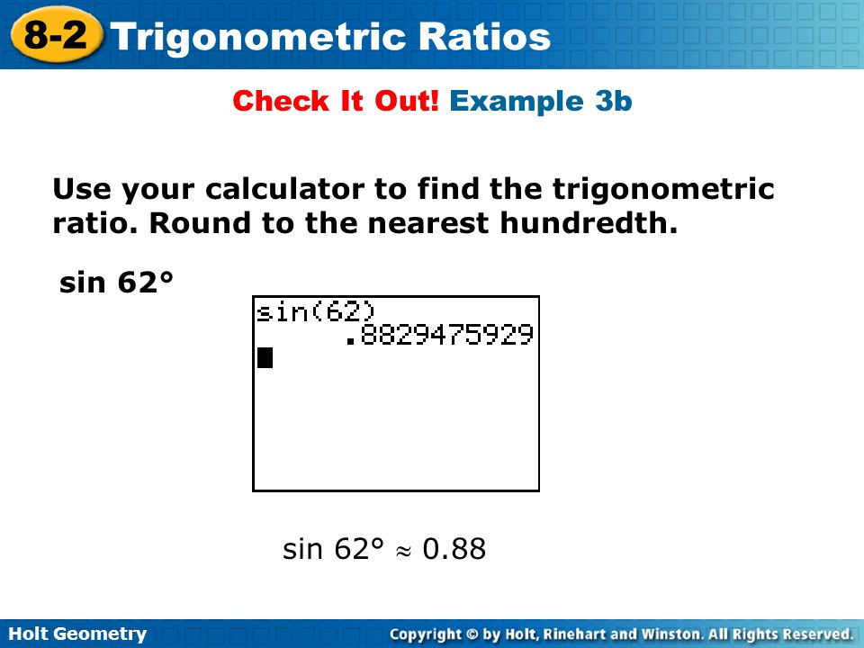 Check It Out! Example 3b Use your calculator to find the trigonometric ratio. Round to the nearest hundredth.