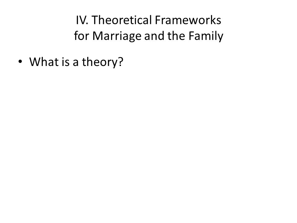 IV. Theoretical Frameworks for Marriage and the Family