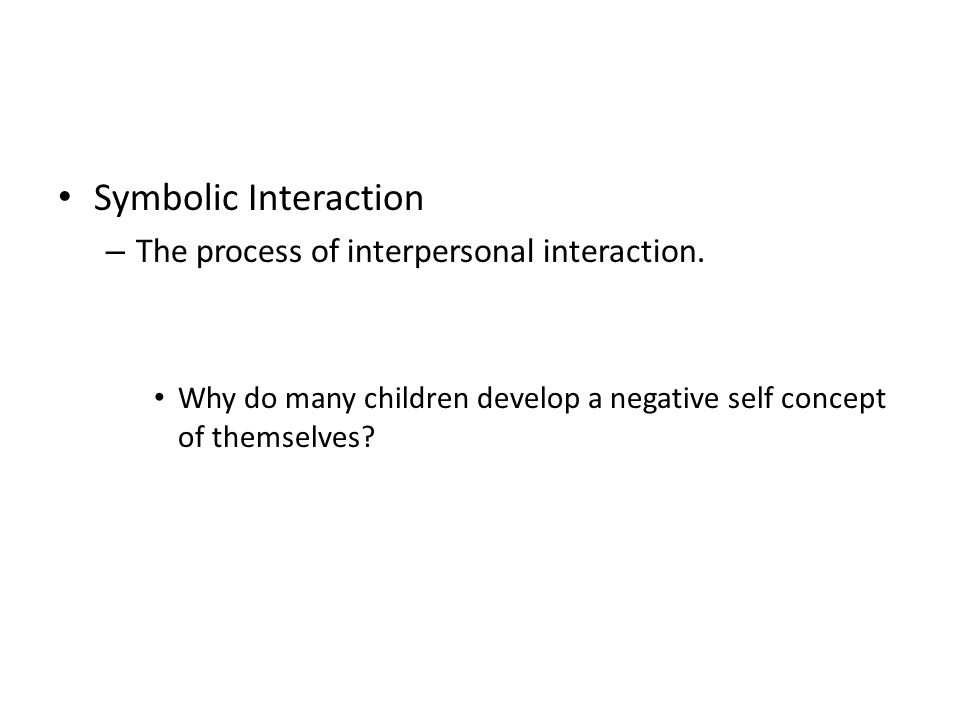 Symbolic Interaction The process of interpersonal interaction.