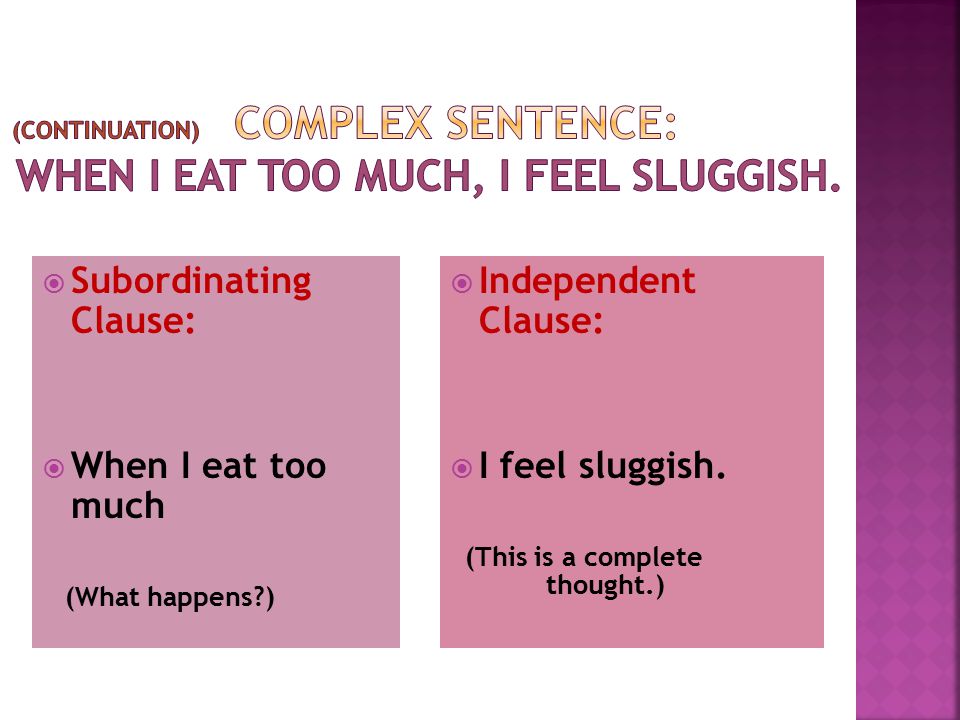 (continuation) Complex Sentence: When I eat too much, I feel sluggish.