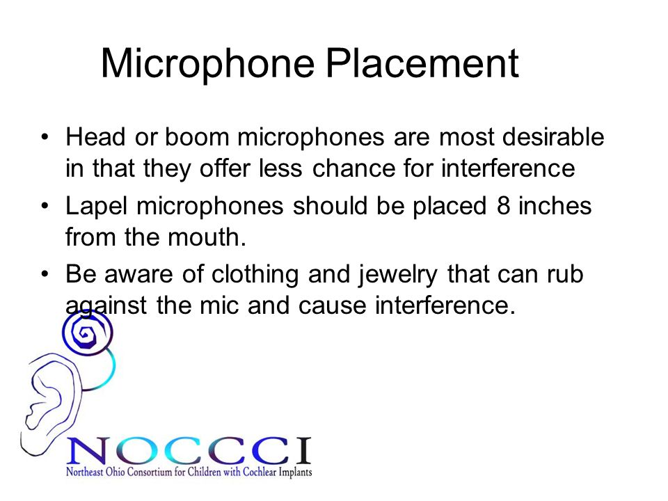 Microphone Placement Head or boom microphones are most desirable in that they offer less chance for interference.
