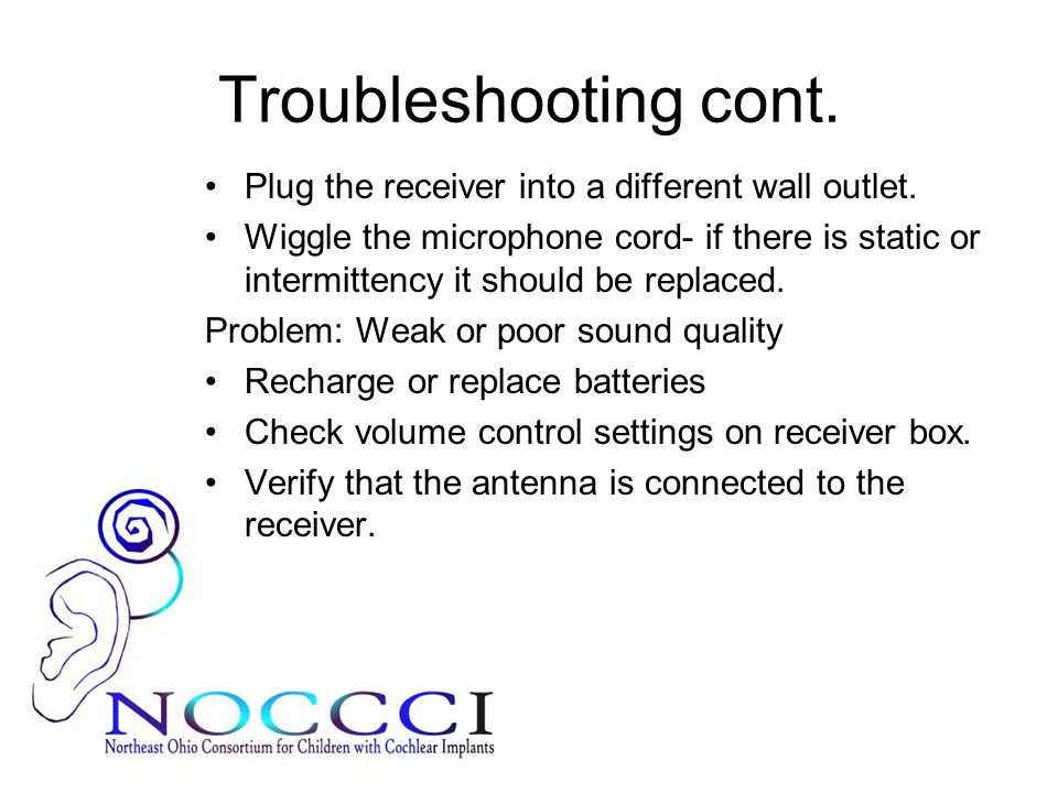 Troubleshooting cont. Plug the receiver into a different wall outlet.