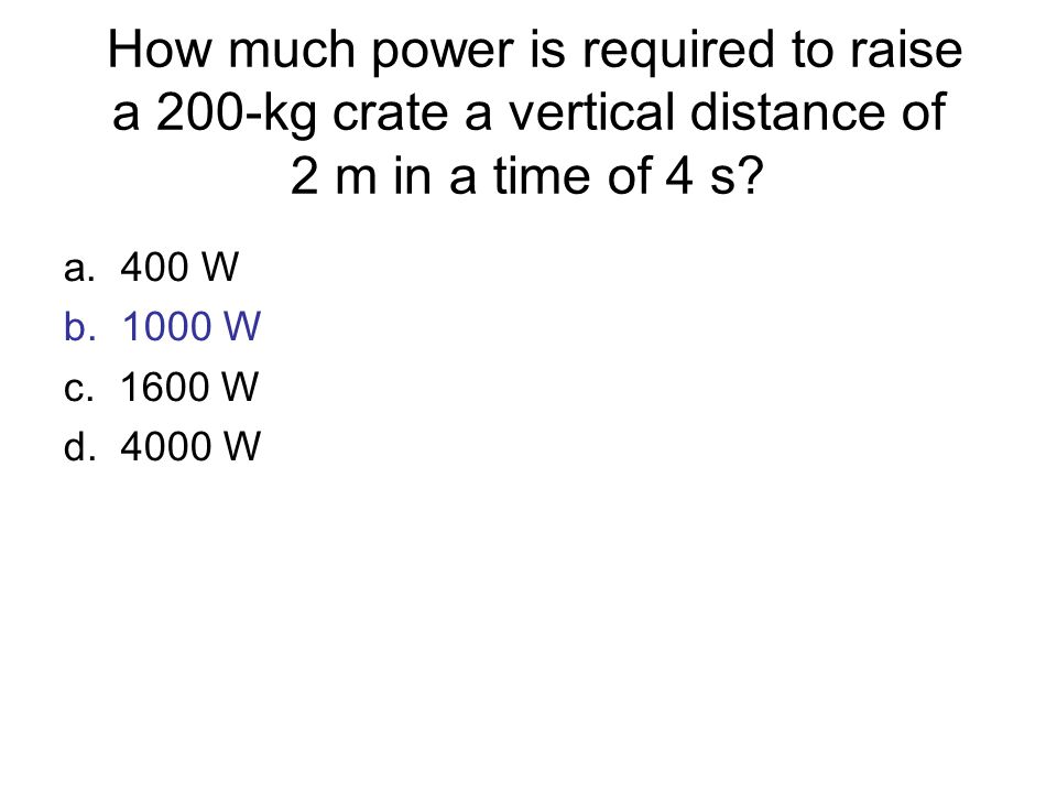 How Much Work Is Done On A 0 Kg Crate That Is Hoisted 2 M In A Time Of 4 S A 400 J B J C J D J Answer Ppt Download