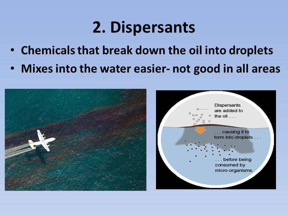 2. Dispersants Chemicals that break down the oil into droplets