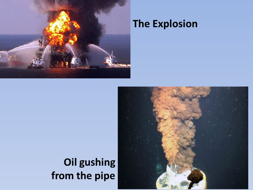 The Explosion Oil gushing from the pipe