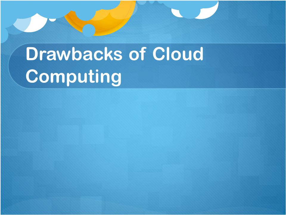Drawbacks of Cloud Computing
