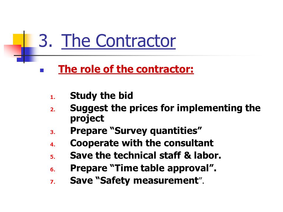 The Contractor The role of the contractor: Study the bid