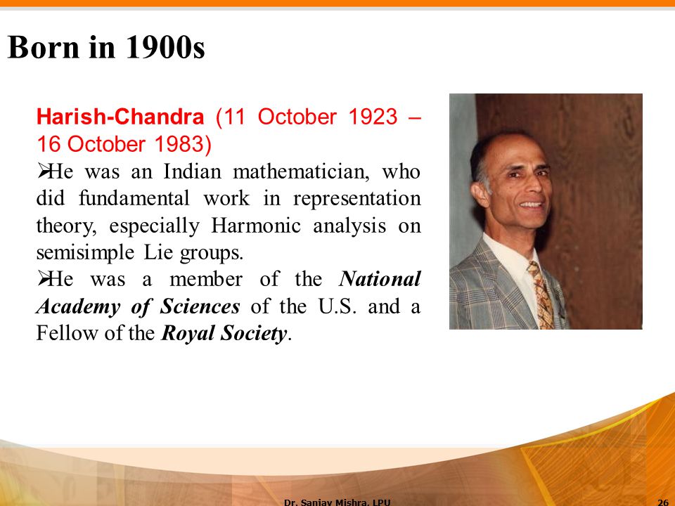 Born in 1900s Harish-Chandra (11 October 1923 – 16 October 1983)