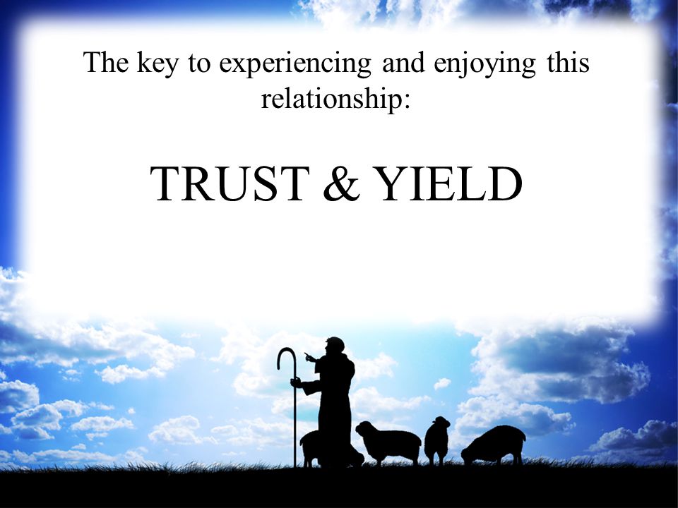 The key to experiencing and enjoying this relationship: TRUST & YIELD