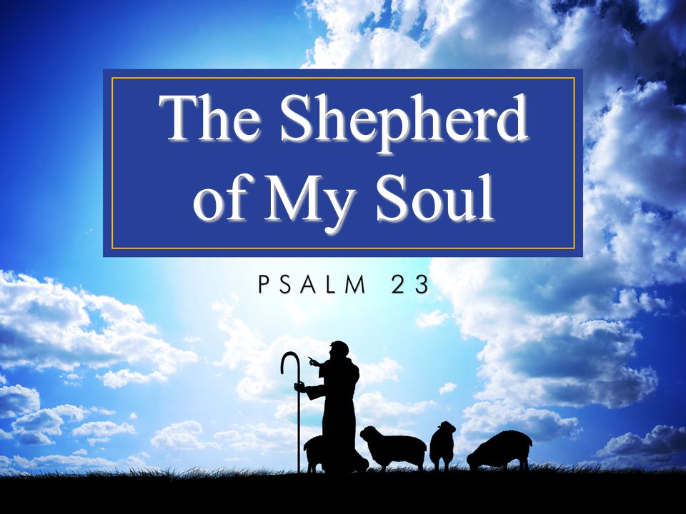 Psalm 23 1 The LORD is my shepherd; I shall not want