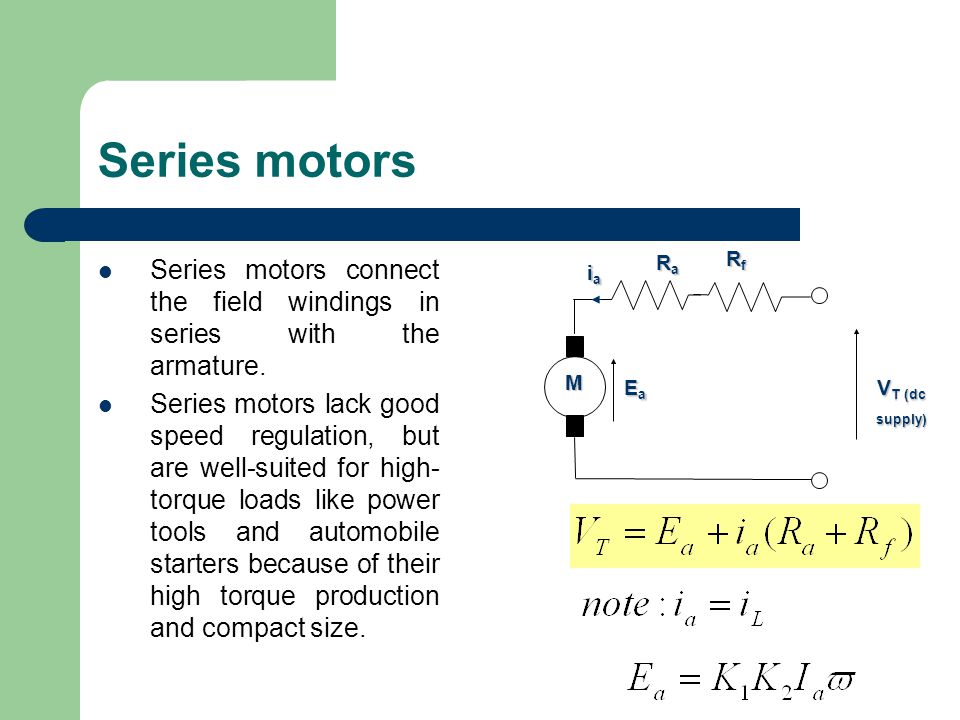 Series motors Ea. Rf. M. VT (dc supply) Ra. ia. Series motors connect the field windings in series with the armature.