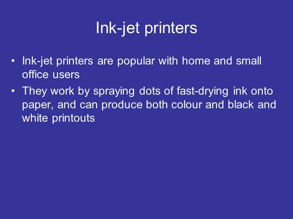 Ink-jet printers Ink-jet printers are popular with home and small office users.