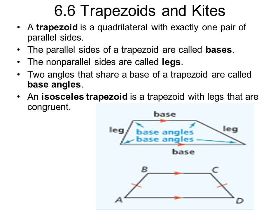 6.6 Trapezoids and Kites A trapezoid is a quadrilateral with exactly one pair of parallel sides. The parallel sides of a trapezoid are called bases.