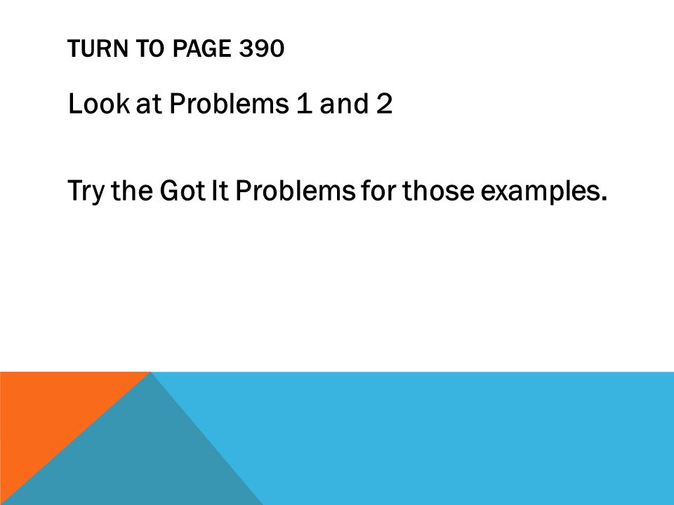Look at Problems 1 and 2 Try the Got It Problems for those examples.