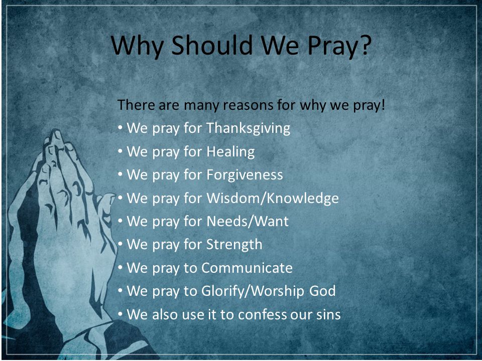 Why Should We Pray There are many reasons for why we pray!