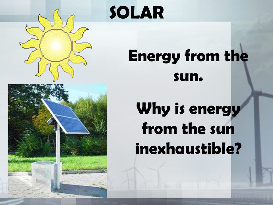 Why is energy from the sun inexhaustible