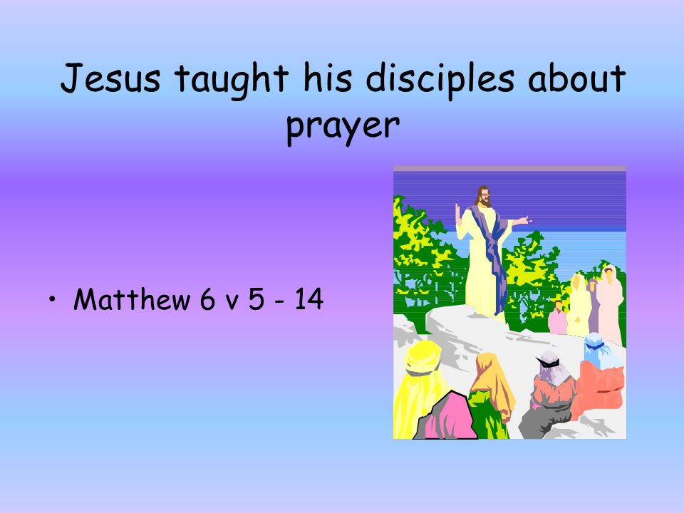 Jesus taught his disciples about prayer
