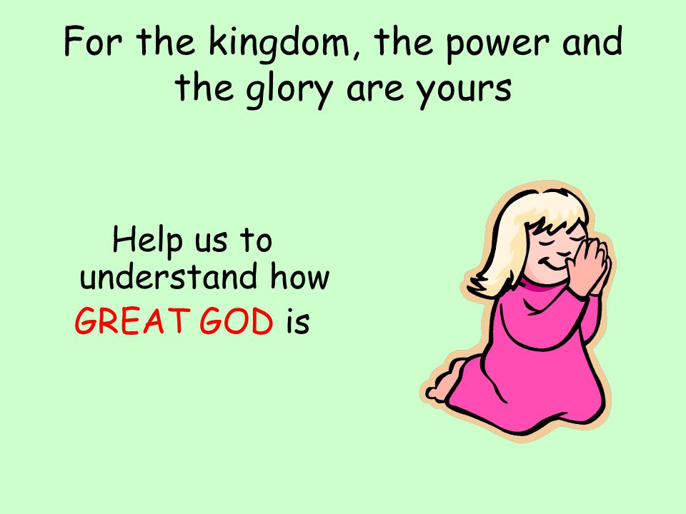 For the kingdom, the power and the glory are yours