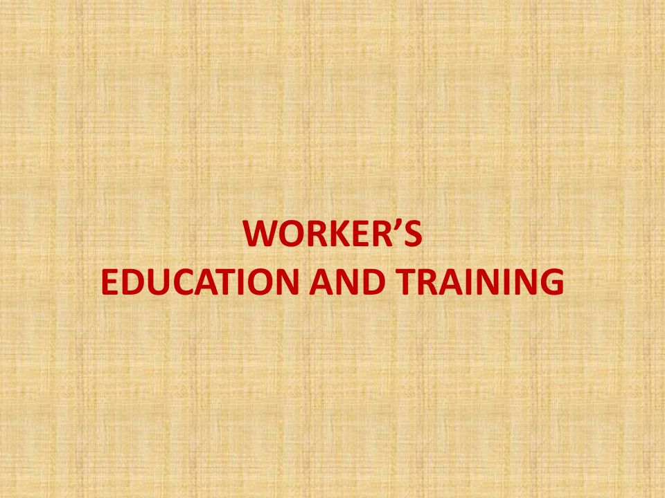 WORKER’S EDUCATION AND TRAINING