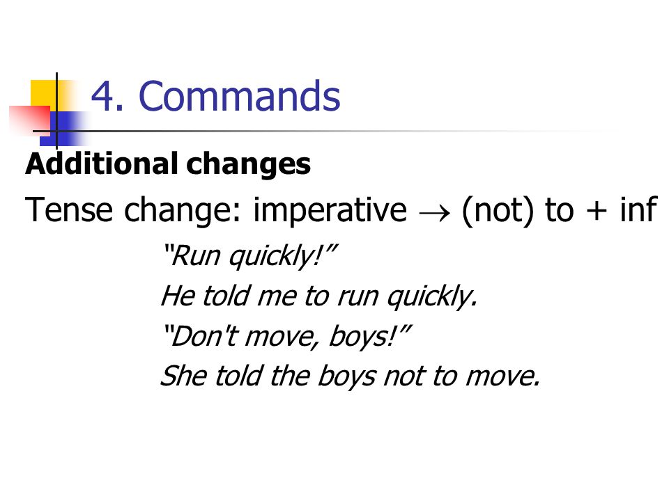 4. Commands Tense change: imperative  (not) to + inf