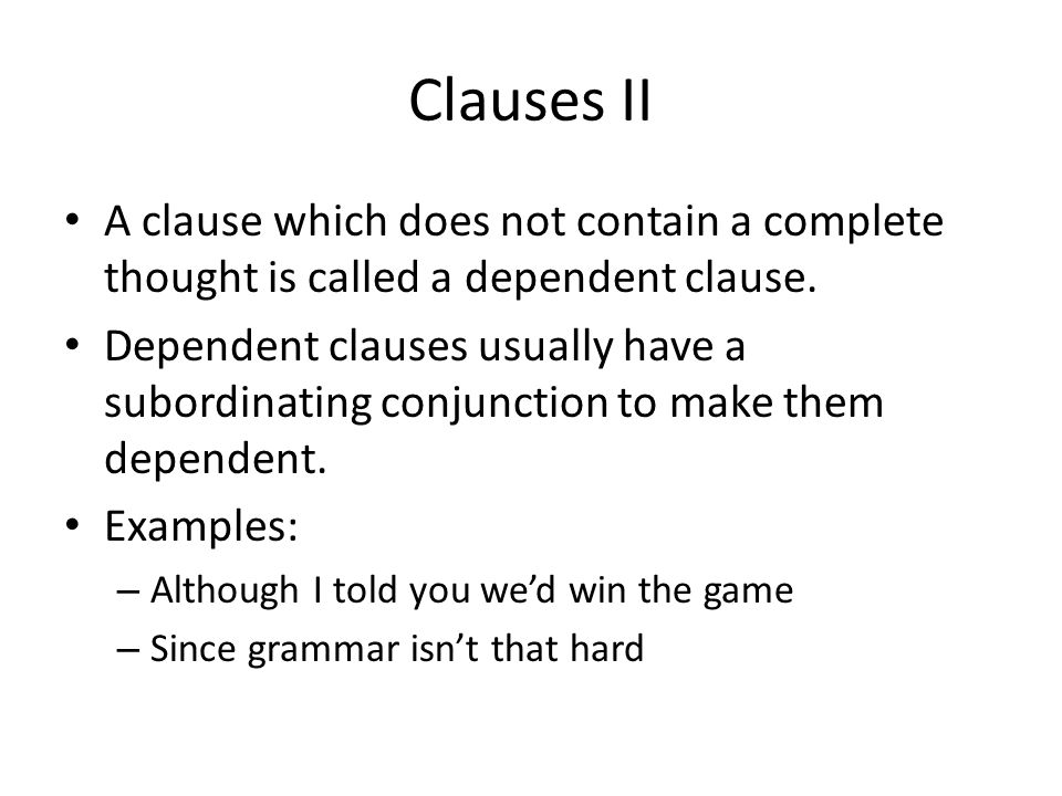 Clauses II A clause which does not contain a complete thought is called a dependent clause.